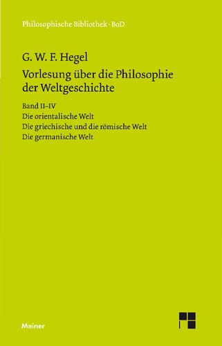 Vorlesungen über die Philosophie der Weltgeschichte. Band II–IV: Die orientalische Welt. Die griechische und die römische Welt. Die germanische Welt