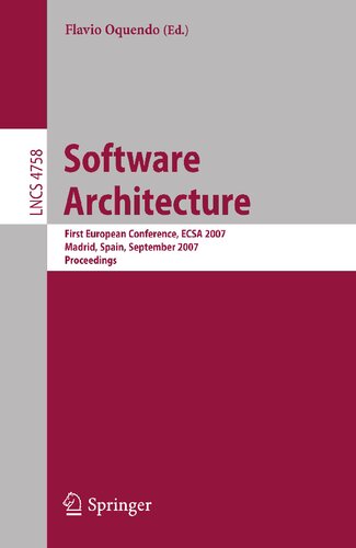 Software Architecture: First European Conference, ECSA 2007, Madrid, Spain, September 24-26, 2007, Proceedings (Lecture Notes in Computer Science, 4758)