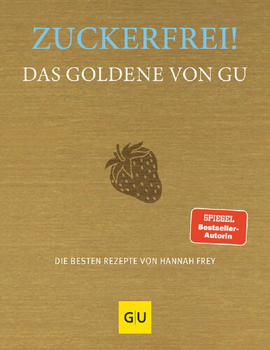 Zuckerfrei! Das Goldene von GU: Die besten Rezepte von Hannah Frey