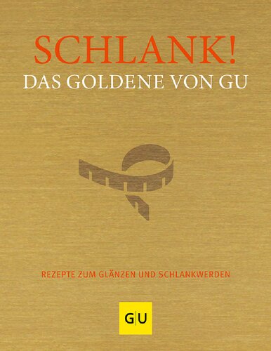 Schlank! Das Goldene von GU: Rezepte zum Glänzen und Schlankwerden