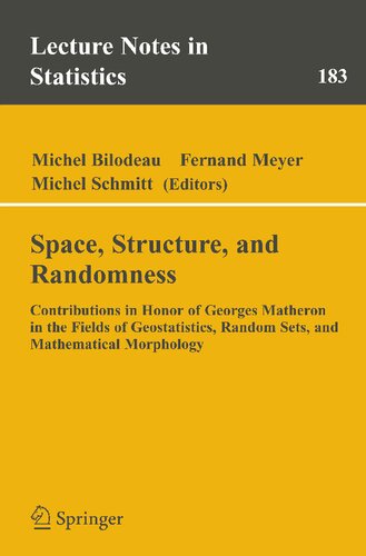 Space, Structure and Randomness: Contributions in Honor of Georges Matheron in the Fields of Geostatistics, Random Sets and Mathematical Morphology (Lecture Notes in Statistics, 183)