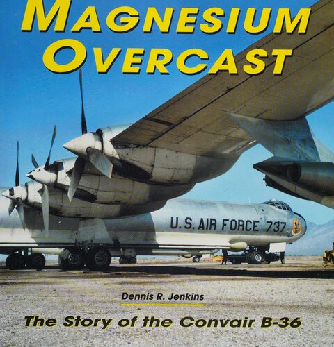 Magnesium Overcast: The Story of the Convair B-36