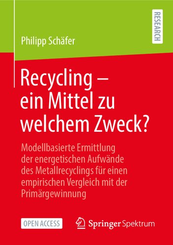 Recycling – ein Mittel zu welchem Zweck?: Modellbasierte Ermittlung der energetischen Aufwände des Metallrecyclings für einen empirischen Vergleich mit der Primärgewinnung (German Edition)