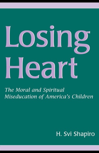 Losing Heart: The Moral And Spiritual Mis-education of America's Children