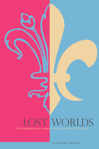 Lost Worlds: The Emergence of French Social History, 1815-1970