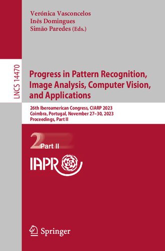 Progress in Pattern Recognition, Image Analysis, Computer Vision, and Applications: 26th Iberoamerican Congress, CIARP 2023, Coimbra, Portugal, ... Part II (Lecture Notes in Computer Science)