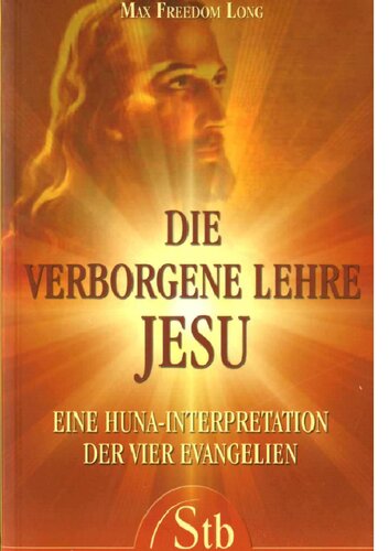 Die verborgene Lehre Jesu: Eine Huna-Interpretation der vier Evangelien