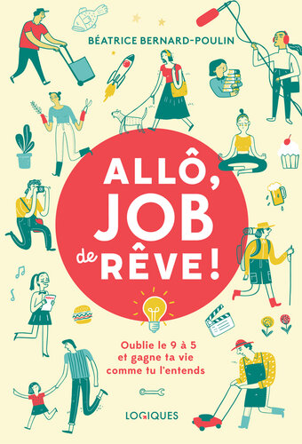 Allô, job de rêve!: oublie le 9 à 5 et gagne ta vie comme tu l’entends