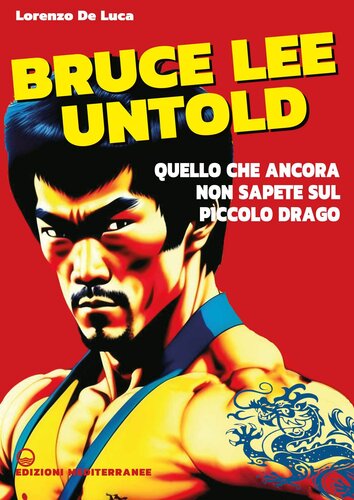 Bruce Lee untold. Quello che ancora non sapete sul Piccolo Drago
