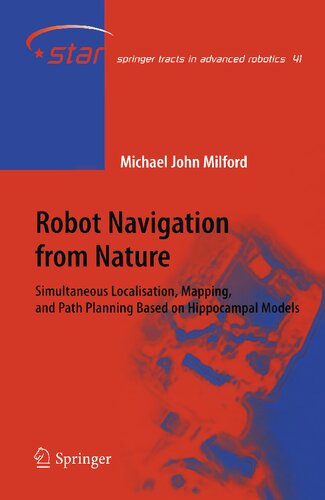 Robot Navigation from Nature: Simultaneous Localisation, Mapping, and Path Planning Based on Hippocampal Models (Springer Tracts in Advanced Robotics, 41)