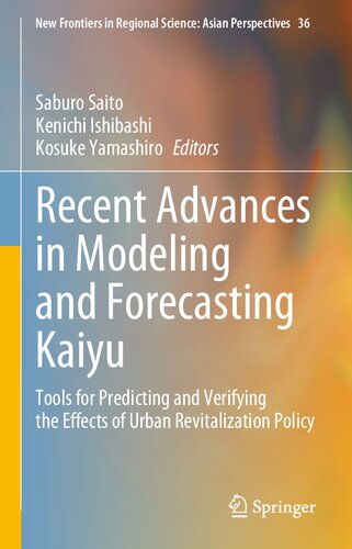 Recent Advances in Modeling and Forecasting Kaiyu: Tools for Predicting and Verifying the Effects of Urban Revitalization Policy (New Frontiers in Regional Science: Asian Perspectives, 36)