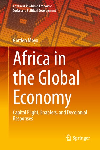 Africa in the Global Economy: Capital Flight, Enablers, and Decolonial Responses (Advances in African Economic, Social and Political Development)