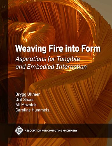 Weaving Fire Into Form: Aspirations for Tangible and Embodied Interaction (Acm Books)