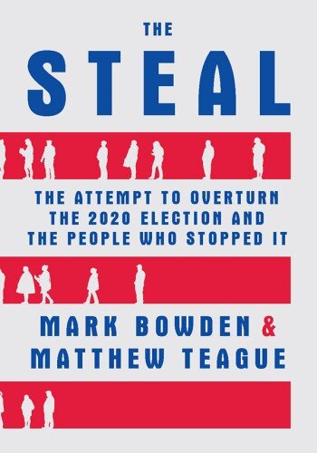 The Steal: The Attempt to Overturn the 2020 Election and the People Who Stopped It