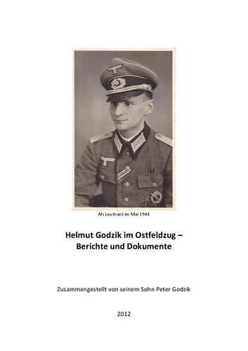 Helmut Godzik im Ostfeldzug – Berichte und Dokumente. Zusammengestellt von seinem Sohn Peter Godzik