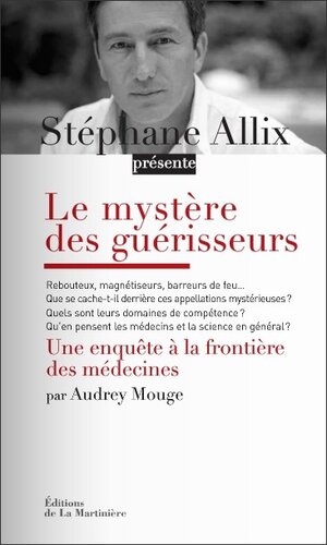 Le mystère des guérisseurs. Une enquête à la frontière des médecines