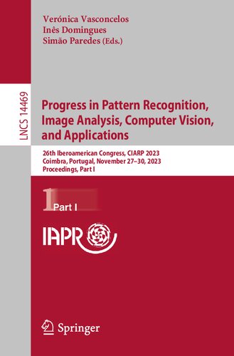 Progress in Pattern Recognition, Image Analysis, Computer Vision, and Applications: 26th Iberoamerican Congress, CIARP 2023, Coimbra, Portugal, ... Part I (Lecture Notes in Computer Science)