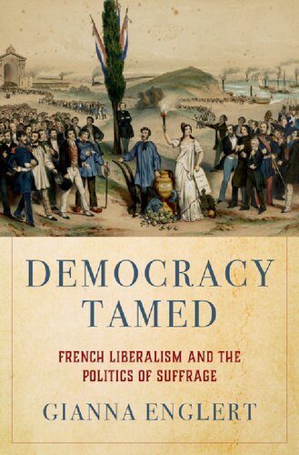 Democracy Tamed: French Liberalism and the Politics of Suffrage