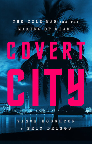 Covert City - The Cold War and the Making of Miami