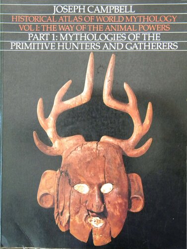Historical Atlas of World Mythology, Vol. 1: The Way of the Animal Powers, Part 1: Mythologies of the Primitive Hunters and Gatherers
