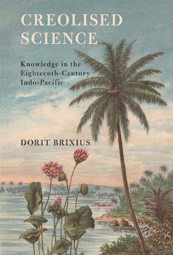 Creolised Science: Knowledge in the Eighteenth-Century Indo-Pacific (Science in History)