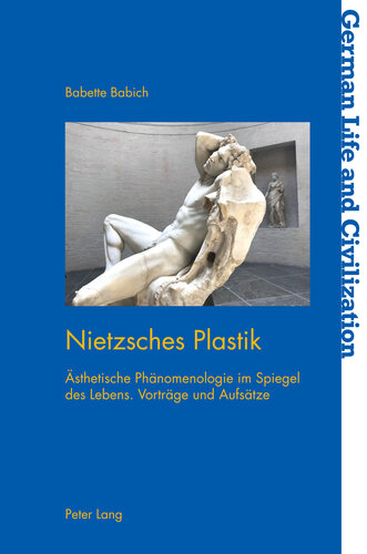 Nietzsches Plastik: ästhetische Phänomenologie im Spiegel des Lebens. Vorträge und Aufsätze