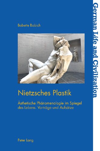 Nietzsches Plastik: ästhetische Phänomenologie im Spiegel des Lebens. Vorträge und Aufsätze