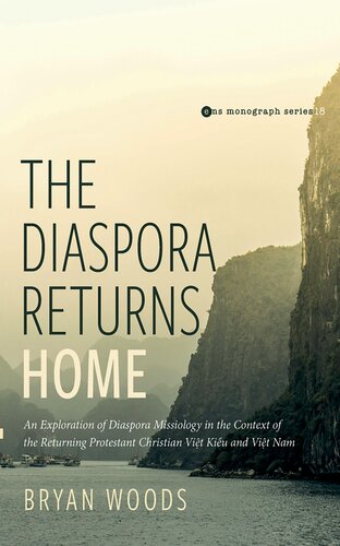 The Diaspora Returns Home: An Exploration of Diaspora Missiology in the Context of the Returning Protestant Christian Viet Kieu and Viet Nam (Evangelical Missiological Society Monograph Series)