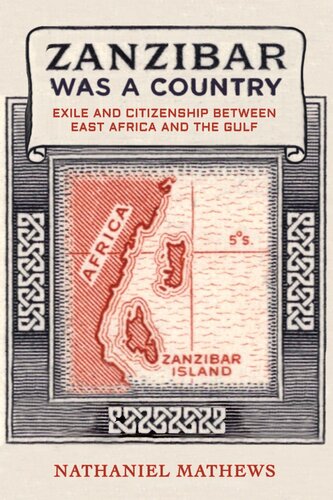 Zanzibar Was a Country: Exile and Citizenship between East Africa and the Gulf (Volume 32) (California World History Library)
