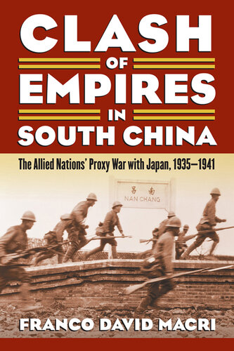 Clash of Empires in South China: The Allied Nations' Proxy War with Japan, 1935-1941 (Modern War Studies)