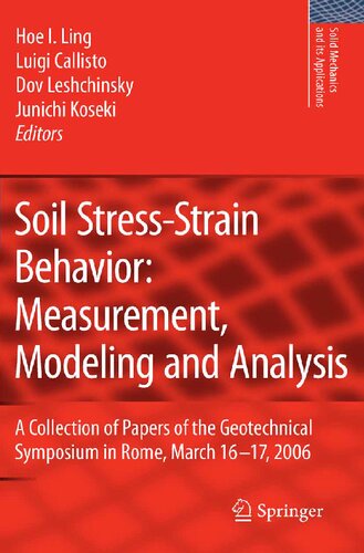 Soil Stress-Strain Behavior: Measurement, Modeling and Analysis: A Collection of Papers of the Geotechnical Symposium in Rome, March 16-17, 2006 (Solid Mechanics and Its Applications, 146)
