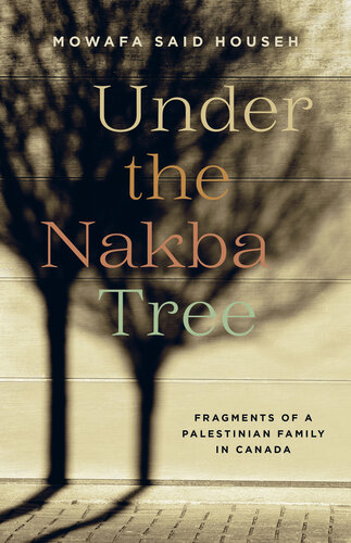 Under the Nakba Tree : Fragments of a Palestinian Family in Canada