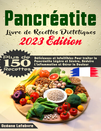 Pancréatite Livre de recettes diététiques: Plus de 150 recettes délicieuses et infaillibles pour traiter la pancréatite légère et sévère, réduire l'inflammation et gérer la douleur