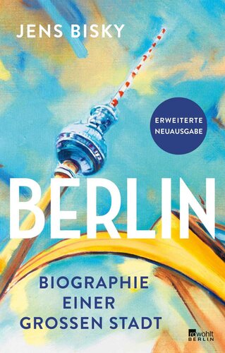 Berlin: Biografie einer großen Stadt