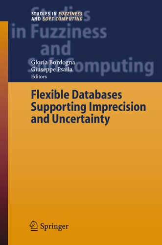 Flexible Databases Supporting Imprecision and Uncertainty (Studies in Fuzziness and Soft Computing, 203)