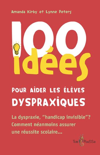 100 idées pour aider les élèves dyspraxiques: La dyspraxie, « handicap invisible » ? Comment néanmoins assurer une réussite scolaire…
