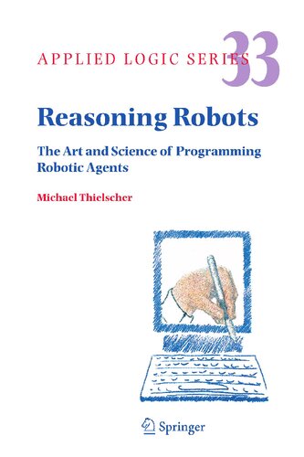 Reasoning Robots: The Art and Science of Programming Robotic Agents (Applied Logic Series, 33)