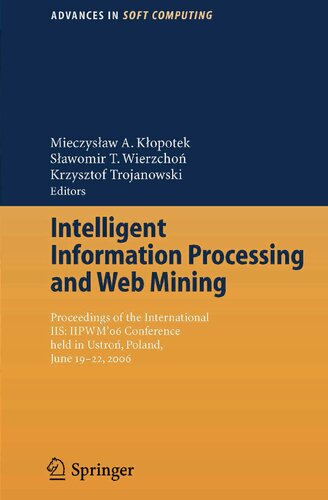 Intelligent Information Processing and Web Mining: Proceedings of the International IIS: IIPWM´06 Conference held in Ustron, Poland, June 19-22, 2006 (Advances in Intelligent and Soft Computing, 35)