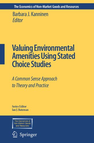 Valuing Environmental Amenities Using Stated Choice Studies: A Common Sense Approach to Theory and Practice (The Economics of Non-Market Goods and Resources, 8)