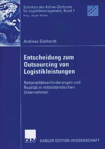 Entscheidung zum Outsourcing von Logistikleistungen: Rationalitätsanforderungen und Realität in mittelständischen Unternehmen (Schriften des Kühne-Zentrums für Logistikmanagement, 7) (German Edition)