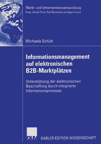 Informationsmanagement auf elektronischen B2B-Marktplätzen: Unterstützung der elektronischen Beschaffung durch integrierte Informationsprozesse ... Markets and Organisations) (German Edition)