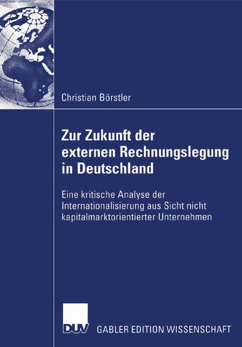 Zur Zukunft der externen Rechnungslegung in Deutschland: Eine kritische Analyse der Internationalisierung aus Sicht nicht kapitalmarktorientierter Unternehmen (German Edition)