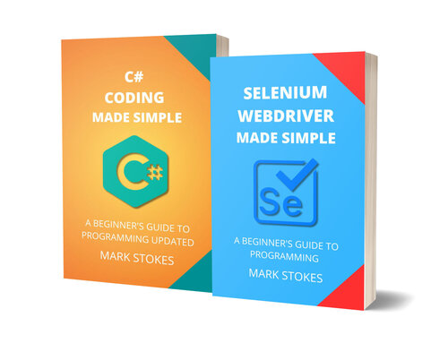 Selenium Webdriver and C# Coding Made Simple: A Beginner’s Guide to Programming - 2 Books in 1