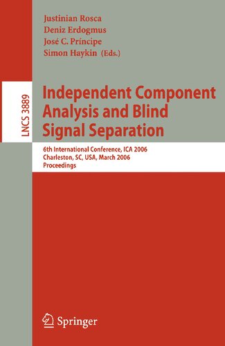 Independent Component Analysis and Blind Signal Separation: 6th International Conference, ICA 2006, Charleston, SC, USA, March 5-8, 2006, Proceedings (Lecture Notes in Computer Science, 3889)