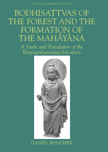 Bodhisattvas of the Forest and the Formation of the Mahayana: A Study and Translation of the Rastrapalapariprccha-sutra (Studies in the Buddhist Traditions)