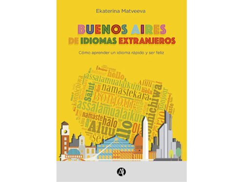 Buenos Aires de idiomas extranjeros: Cómo aprender un idioma rápido y ser feliz.