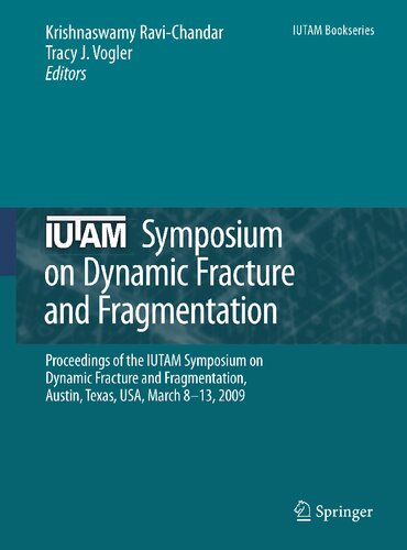 IUTAM Symposium on Dynamic Fracture and Fragmentation: Proceedings of the IUTAM Symposium on Dynamic Fracture and Fragmentation, Austin, Texas, USA, March 8-13, 2009 (IUTAM Bookseries, 23)