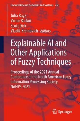 Explainable AI and Other Applications of Fuzzy Techniques: Proceedings of the 2021 Annual Conference of the North American Fuzzy Information ... (Lecture Notes in Networks and Systems, 258)
