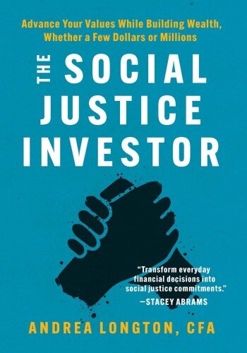 The Social Justice Investor: Advance Your Values While Building Wealth, Whether a Few Dollars or Millions