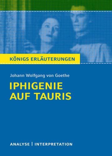 Textanalyse und Interpretation zu Johann Wolfgang Goethe, Iphigenie auf Tauris: alle erforderlichen Infos für Abitur, Matura, Klausur und Referat ; plus Musteraufgaben mit Lösungsansätzen